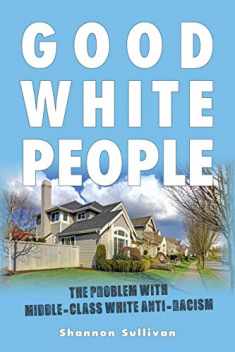 Good White People: The Problem with Middle-Class White Anti-Racism (SUNY series, Philosophy and Race)
