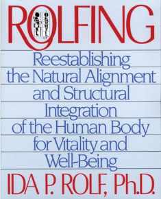 Rolfing: Reestablishing the Natural Alignment and Structural Integration of the Human Body for Vitality and Well-Being