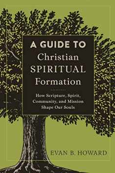 A Guide to Christian Spiritual Formation: How Scripture, Spirit, Community, and Mission Shape Our Souls