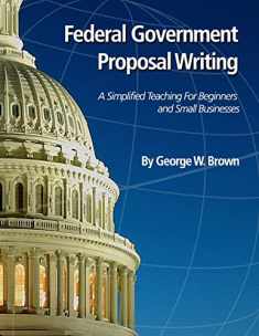 Federal Government Proposal Writing: Learn federal proposal writing from ground zero