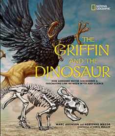 Griffin and the Dinosaur, The: How Adrienne Mayor Discovered a Fascinating Link Between Myth and Science
