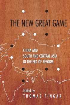 The New Great Game: China and South and Central Asia in the Era of Reform (Studies of the Walter H. Shorenstein Asia-Pacific Research Center)