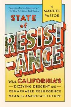State of Resistance: What California’s Dizzying Descent and Remarkable Resurgence Mean for America’s Future