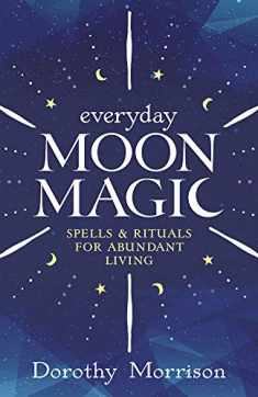 Everyday Moon Magic: Spells & Rituals for Abundant Living (Dorothy Morrison's Everyday Magic, 2)