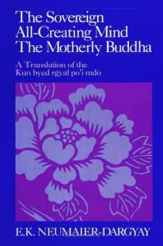 The Sovereign All-Creating Mind-The Motherly Buddha: A Translation of Kun Byed Rgyal Po'I Mdo (SUNY Series in Buddhist Studies) (Suny Buddhist Studies)