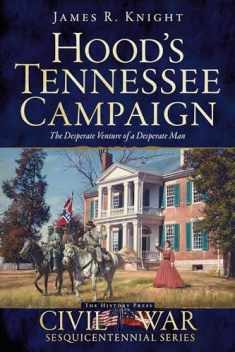 Hood's Tennessee Campaign: The Desperate Venture of a Desperate Man (Civil War Series)