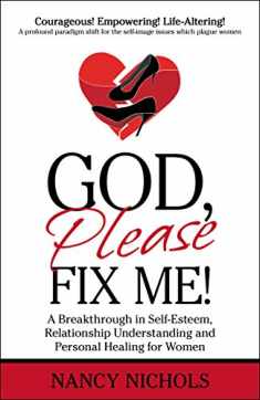 God, Please Fix Me! A Breakthrough in Self-esteem, Relationship Understanding and Personal Healing for Women