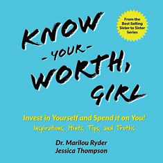 Know Your Worth, Girl: Invest in Yourself and Spend it on You! Inspirations, Hints, Tips and Truths (Sister to Sister Series)