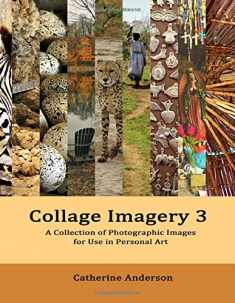 Collage Imagery 3: A Collection of Photographic Images for Use in Personal Art