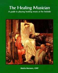 The Healing Musician : A Guide to Playing Healing Music at the Bedside