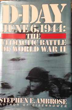 D-Day June 6, 1944: The Climactic Battle of World War II