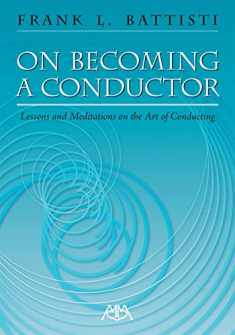 On Becoming a Conductor: Lessons and Meditations on the Art of Conducting