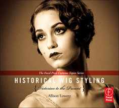 Historical Wig Styling: Victorian to the Present (The Focal Press Costume Topics Series)