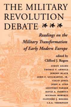 The Military Revolution Debate: Readings On The Military Transformation Of Early Modern Europe (History and Warfare)