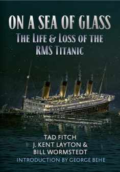 On a Sea of Glass: The Life & Loss of the RMS Titanic