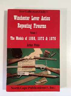 Winchester Lever Action Repeating Firearms : The Models of 1866, 1873 & 1876 (For Collectors Only)