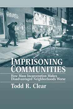 Imprisoning Communities: How Mass Incarceration Makes Disadvantaged Neighborhoods Worse (Studies in Crime and Public Policy)