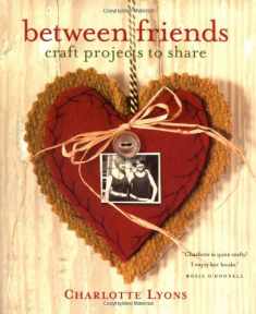 Between Friends: Craft Projects to Share