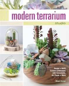 Modern Terrarium Studio: Design + Build Custom Landscapes with Succulents, Air Plants + More