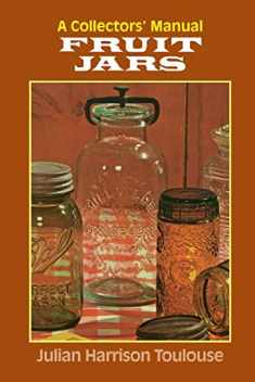 Fruit Jars: A Collectors' Manual