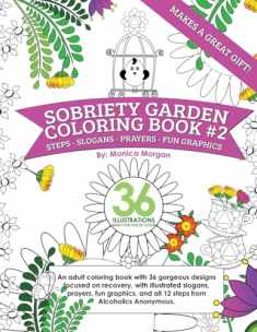 Sobriety Garden Coloring Book #2: An adult coloring book with 36 gorgeous designs centered around recovery with illustrated slogans, sayings, and all 12 steps from Alcoholics Anonymous.