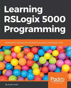 Learning RSLogix 5000 Programming: Become Proficient in Building Plc Solutions in Integrated Architecture from the Ground Up Using Rslogix 5000