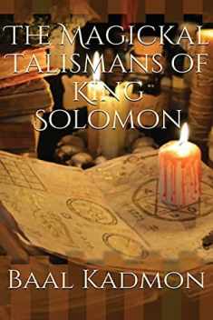The Magickal Talismans of King Solomon (The Magickal Talisman Series)