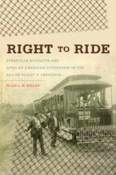 Right to Ride: Streetcar Boycotts and African American Citizenship in the Era of Plessy v. Ferguson (The John Hope Franklin Series in African American History and Culture)
