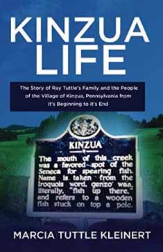Kinzua Life: The Story of Ray Tuttle's Family and the People of the Village of Kinzua, Pennsylvaania from it's Beginning to it's End.