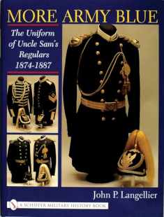 More Army Blue: The Uniform of Uncle Sam's Regulars 1874-1887 (Schiffer Military History)