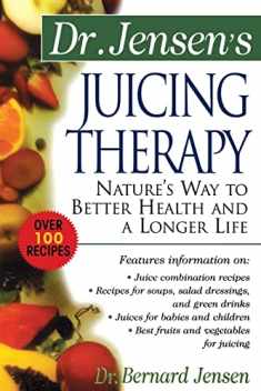 Dr. Jensen's Juicing Therapy : Nature's Way to Better Health and a Longer Life