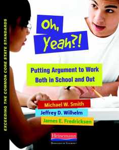 Oh, Yeah?!: Putting Argument to Work Both in School and Out (Exceeding Common Core State St)