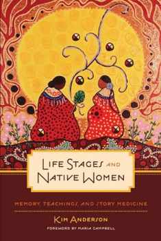 Life Stages and Native Women: Memory, Teachings, and Story Medicine (Critical Studies in Native History, 15)