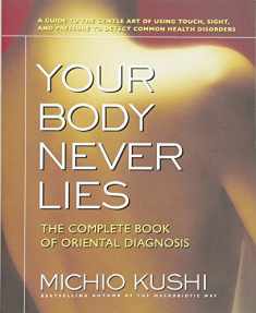 Your Body Never Lies: The Complete Book Of Oriental Diagnosis