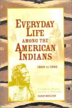 Everyday Life Among the American Indians: 1800 to 1900 (Writer's Guide to Everyday Life Series)