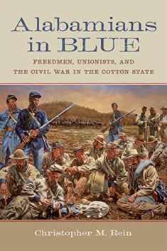 Alabamians in Blue: Freedmen, Unionists, and the Civil War in the Cotton State (Conflicting Worlds: New Dimensions of the American Civil War)