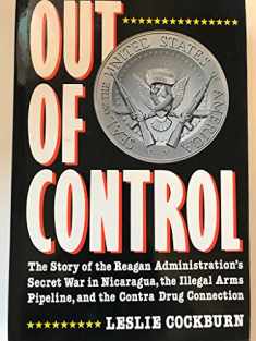 Out of Control: The Story of the Reagan Administration's Secret War in Nicaragua, the Illegal Arms Pipeline, and the Contra Drug Connection