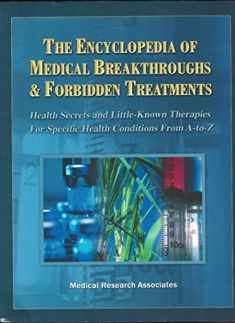 The Encyclopedia of Medical Breakthroughs & Forbidden Treatments: Health Secrets & Little-Known Therapies for Specific Health Conditions from A-to-Z