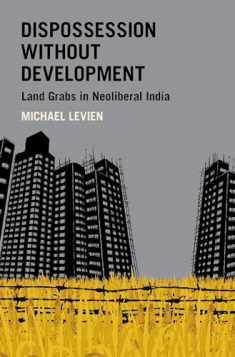 Dispossession without Development: Land Grabs in Neoliberal India (Modern South Asia)