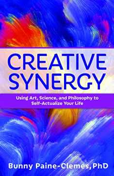 Creative Synergy: Using Art, Science, and Philosophy to Self-Actualize Your Life