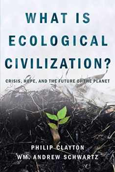 What Is Ecological Civilization?: Crisis, Hope, and the Future of the Planet