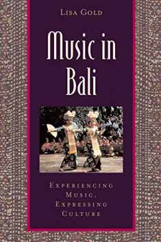 Music in Bali: Experiencing Music, Expressing Culture (Global Music Series)