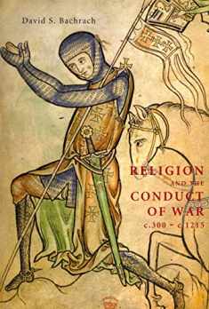 Religion and the Conduct of War c.300-c.1215 (Warfare in History, 16)