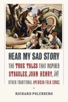 Hear My Sad Story: The True Tales That Inspired "Stagolee," "John Henry," and Other Traditional American Folk Songs
