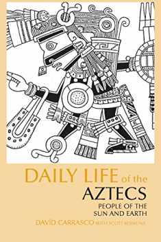 Daily Life of the Aztecs: People of the Sun and Earth (The Daily Life Through History Series)