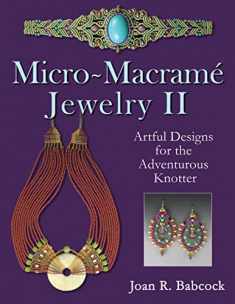 Micro-Macrame Jewelry II: Artful Designs for the Adventurous Knotter