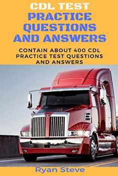 CDL Test Practice questions and Answers: Contain about 400 CDL Test Practice Questions And the Answers you need to Ace Your CDL Test And Obtain Your Permit At First Try