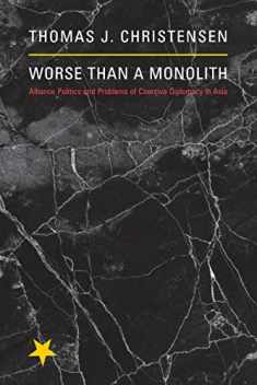 Worse Than a Monolith: Alliance Politics and Problems of Coercive Diplomacy in Asia (Princeton Studies in International History and Politics, 129)