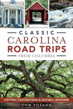Classic Carolina Road Trips from Columbia: Historic Destinations & Natural Wonders (History & Guide)
