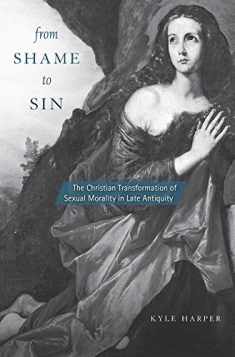 From Shame to Sin: The Christian Transformation of Sexual Morality in Late Antiquity (Revealing Antiquity)